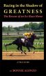 Racing in the Shadow of Greatness - The Rescue of an Ex-Racehorse by Bonnie Alonzo