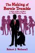 The Making of Bernie Trumble: A Fable of Man and Mutt in a World Run by Women by Robert J. Wetherall