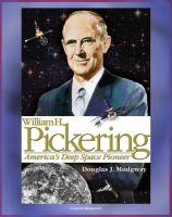 Cover for 'William H. Pickering: America's Deep Space Pioneer - Jet Propulsion Laboratory Leader, Explorer 1, Ranger and Surveyor Lunar Missions for Apollo Preparation, Mars and Venus Probes (NASA SP-2008-4113)'