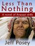Less Than Nothing: a novel of Anasazi strife by Jeff Posey