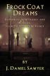 Frock Coat Dreams: Romances, Nightmares, and Fancies from the Steampunk Fringe by J. Daniel Sawyer
