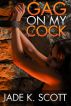 Gag on My Cock - An Extreme Blowjob Sex Story by Jade K. Scott