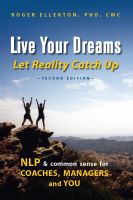 Cover for 'Live Your Dreams Let Reality Catch Up: NLP and Common Sense for Coaches, Managers and You (Second Edition)'
