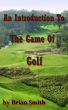An Introduction To The Game Of Golf by Brian Smith