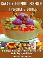 Cover for 'Kakanin: Filipino Desserts! The Chef&rsquo;s Guide. Delicious Recipes for Puto, Leche Flan, Sapin Sapin, and More!'