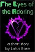 The Eyes of the Adoring by Lotus Rose