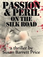 Cover for 'Passion and Peril on the Silk Road: A Thriller in Pakistan and China'