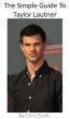The Simple Guide To Taylor Lautner by Chris Scott