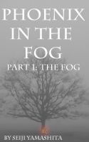 Cover for 'Phoenix in the Fog: Part 1 the Fog'