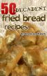 50 Decadent Fried Bread Recipes by Brenda Van Niekerk