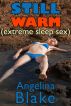 Still Warm (extreme sleep sex, erotic nonconsent) by Angelina Blake