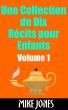 Une Collection de Dix RÃ©cits pour Enfants â€“ Volume 1 by Mike Jones