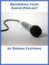 Recording your Audio Podcast (Part 2) by Donna Eyestone