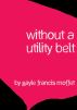 Without a Utility Belt by Gayle Francis Moffet