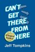 Can't Get There From Here (a collection of alleged humor writing) by Jeff Tompkins
