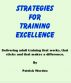 Strategies for Training Excellence - Delivering adult training that works, that sticks and that makes a difference. by Patrick Worden