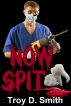 Now Spit by Troy D. Smith