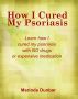 How I Cured My Psoriasis by Marinda Dunbar