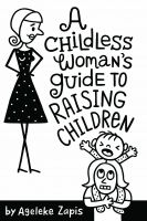 Cover for 'A Childless Woman's Guide To Raising Children'