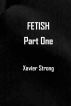 FETISH: Part One by Xavier Strong