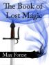 The Book of Lost Magic by Max Forest