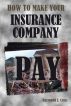How To Make Your Insurance Company Pay by Raymond Cross