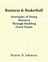 Business & Basketball - Strategies of Doing Business Through Building Good Teams by Denise Johnson