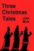 Three Christmas Tales by John Mole