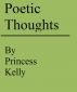 Poetic Thoughts by Princess Kelly by Princess Kelly