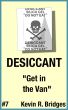 Desiccant 007: Get in the Van by Kevin R. Bridges
