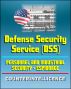 Essential Guide to the Defense Security Service (DSS) - Personnel Security, Counterintelligence, Preventing Computer Espionage, Security Clearance, Improving Industrial Security by Progressive Management
