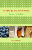 Cover for 'Healthy Snack Alternatives: Recipes Included'