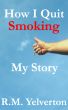 How I Quit Smoking - My Story by Robert M. Yelverton