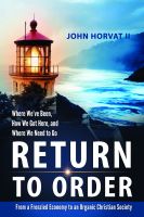 Cover for 'Return to Order: From A Frenzied Economy to An Organic Christian Society--Where We've Been, How We Got Here, and  Where We Need to Go'