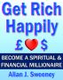 Get Rich Happily - Become a Spiritual & Financial Millionaire by Allan J. Sweeney 