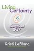 Living with Certainty: Experience Deep-Soul Joy by Kristi LeBlanc