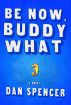 Be Now, Buddy What by Dan Spencer