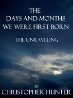 Cover for 'The Days and Months We Were First Born- The Unraveling'