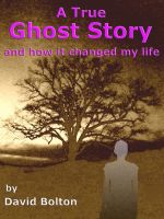 Cover for 'A True Ghost Story - and how it changed my life'