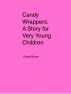 Candy Wrappers: A Story for Very Young Children by David Bruce