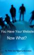 You Have Your Website - Now What? by Peter and Roberta Budvietas