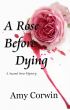 A Rose Before Dying by Amy Corwin