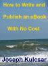 How to Write and Publish an eBook with no Cost by Joseph Kulcsar