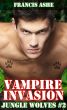 Vampire Invasion: Jungle Wolves 2 (m/m vampire/werewolf gangbang) by Francis Ashe