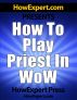 How To Play a Priest In WoW - Your Step-By-Step Guide To Playing Priests In World Of Warcraft by HowExpert Press 