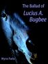 The Ballad of Lucius A. Bugbee by Wynn Parks