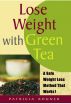 Lose Weight with Green Tea:A Safe Weight-Loss Method That Works by Patricia Rouner