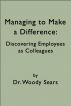 Managing to Make a Difference: Discovering Employees as Colleagues by Woodrow Sears