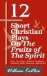 12 Short Christian Plays on The Fruits of the Spirit by William Kritlow
