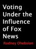 Voting Under the Influence of Fox News by Rodney Ohebsion
